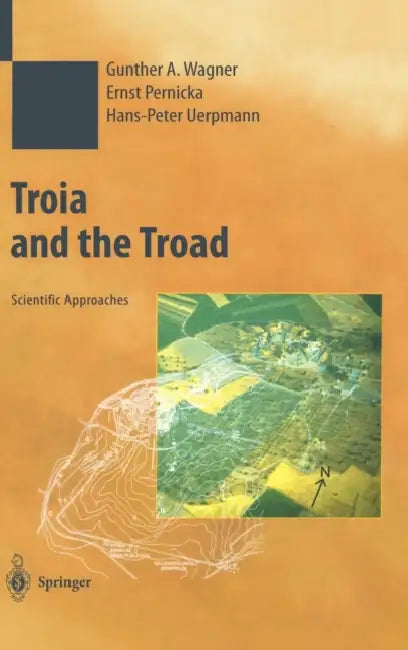 Troia and the Troad: Scientific Approaches by Günther a. Wagner, Ernst Pernicka, Hans-Peter Uerpmann