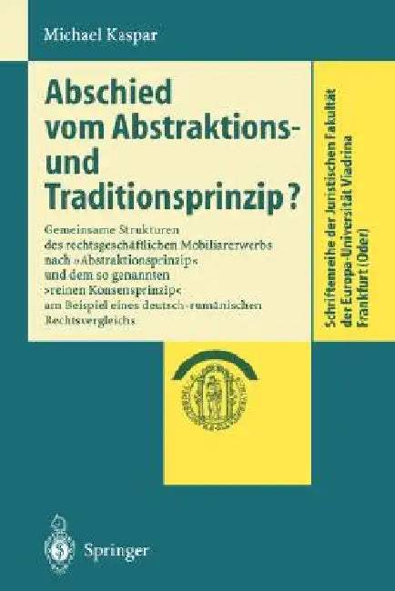 Abschied Vom Abstraktions- Und Traditionsprinzip?: Gemeinsame Strukturen Des Rechtsgeschäftlichen Mobiliarerwerbs Nach "Abstraktionsprinzip" Und Dem S by Michael Kaspar