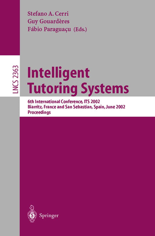 Intelligent Tutoring Systems: 6th International Conference, Its 2002, Biarritz, France and San Sebastian, Spain, June 2-7, 2002. Proceedings by Stefano A. Cerri