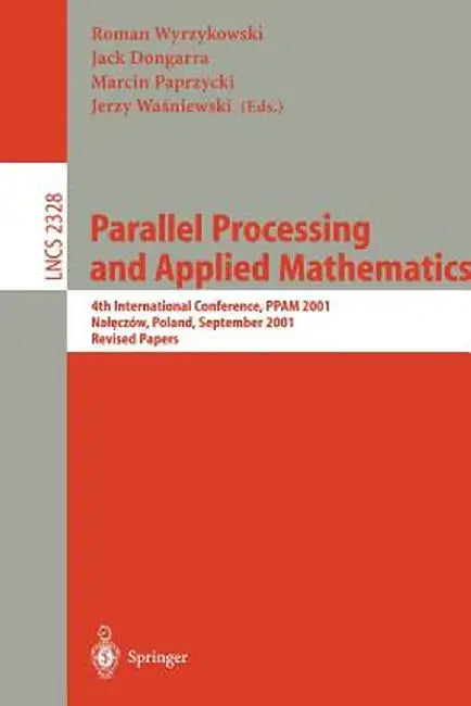 Parallel Processing and Applied Mathematics: 4th International Conference, Ppam 2001 Naleczow, Poland, September 9-12, 2001 Revised Papers by Roman Wyrzykowski