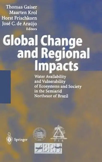 Global Change and Regional Impacts: Water Availability and Vulnerability of Ecosystems and Society in the Semiarid Northeast of Brazil by Thomas Gaiser