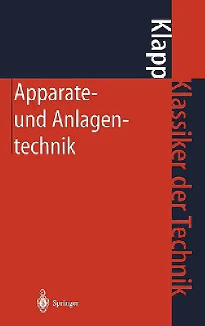 Apparate- Und Anlagentechnik: Planung, Berechnung, Bau Und Betrieb Stoff- Und Energiewandelnder Systeme Auf Konstruktiver Grundlage by E. Klapp