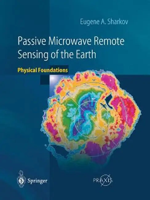 Passive Microwave Remote Sensing of the Earth: Physical Foundations by Eugene A. Sharkov