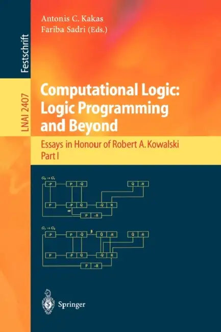 Computational Logic: Logic Programming and Beyond: Essays in Honour of Robert A. Kowalski, Part I by A. C. Kakas, F. Sadri