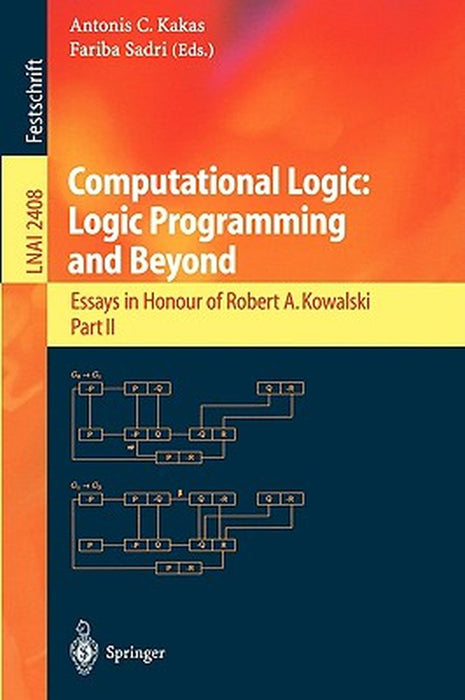 Computational Logic: Logic Programming and Beyond: Essays in Honour of Robert A. Kowalski, Part II by Antonis C. Kakas