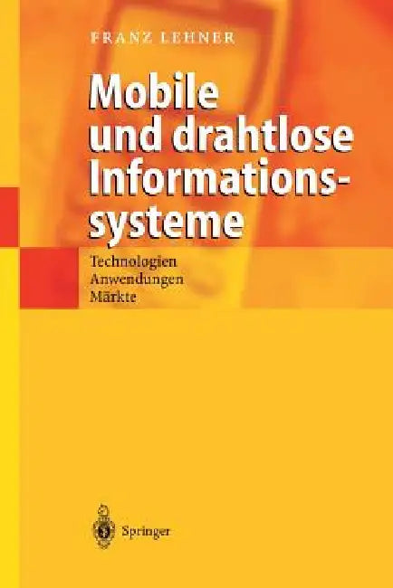 Mobile Und Drahtlose Informationssysteme: Technologien, Anwendungen, Märkte by Franz Lehner