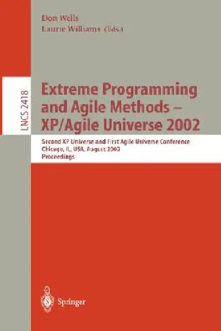 Extreme Programming and Agile Methods - Xp/Agile Universe 2002: Second XP Universe and First Agile Universe Conference Chicago, Il, Usa, August 4-7, 2 by Don Wells, Lauris Williams