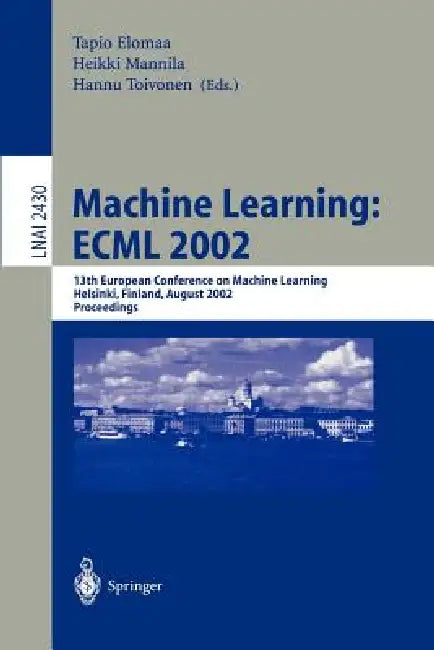 Machine Learning: Ecml 2002: 13th European Conference on Machine Learning, Helsinki, Finland, August 19-23, 2002. Proceedings by Tapio Elomaa, Heikki Mannila, Hannu Toivonen