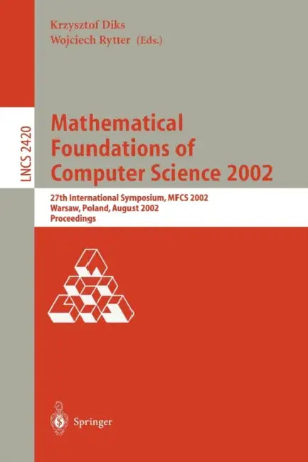 Mathematical Foundations of Computer Science 2002: 27th International Symposium, Mfcs 2002, Warsaw, Poland, August 26-30, 2002. Proceedings by Krzystof Diks, Wojciech Rytter