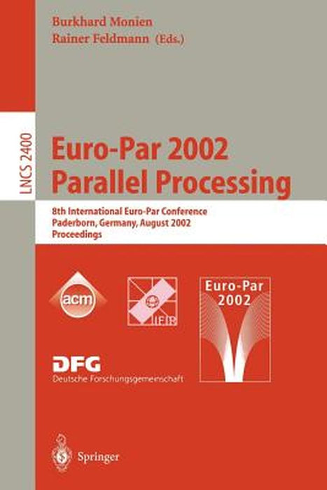 Euro-Par 2002. Parallel Processing: 8th International Euro-Par Conference Paderborn, Germany, August 27-30, 2002 Proceedings by Burkhard Monien