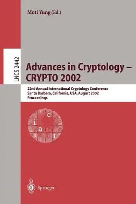 Advances in Cryptology - Crypto 2002: 22nd Annual International Cryptology Conference Santa Barbara, California, Usa, August 18-22, 2002. Proceedings by Moti Yung
