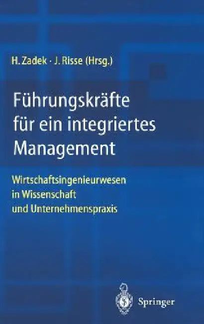 Führungskräfte Für Ein Integriertes Management: Wirtschaftsingenieurwesen in Wissenschaft Und Unternehmenspraxis by Hartmut Zadek, Jörg Risse
