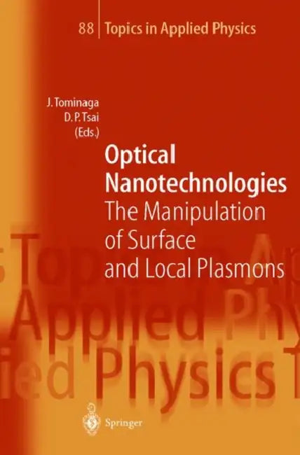 Optical Nanotechnologies: The Manipulation of Surface and Local Plasmons by Junji Tominaga, Din P. Tsai