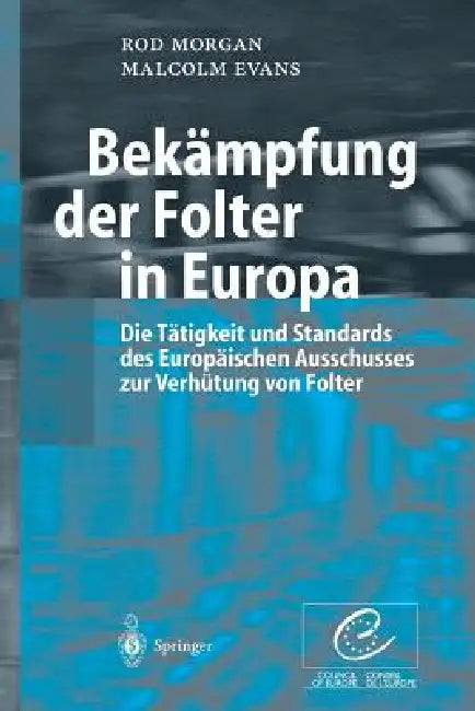 Bekämpfung Der Folter in Europa: Die Tätigkeit Und Standards Des Europäischen Ausschusses Zur Verhütung Von Folter by Rod Morgan, Malcolm Evans