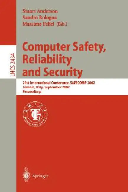 Computer Safety, Reliability and Security: 21st International Conference, Safecomp 2002, Catania, Italy, September 10-13, 2002. Proceedings by Stuart Anderson, Sandro Bologna, Massimo Felici