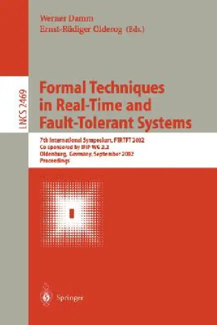 Formal Techniques in Real-Time and Fault-Tolerant Systems: 7th International Symposium, Ftrtft 2002, Co-Sponsored by Ifip Wg 2.2, Oldenburg, Germany, by Werner Damm, Ernst-Rüdiger Olderog