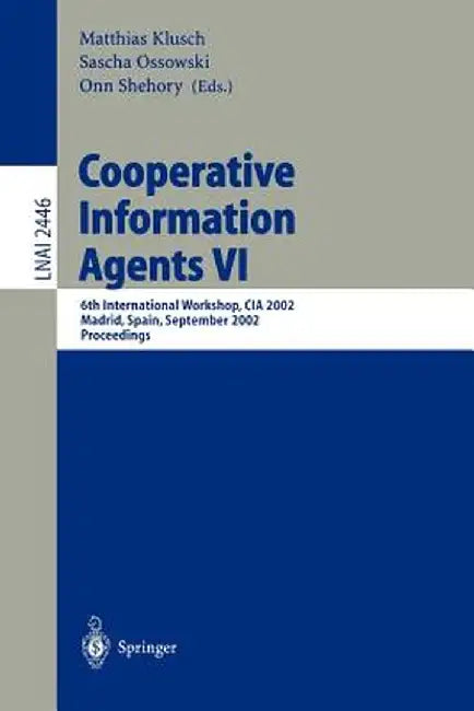 Cooperative Information Agents VI: 6th International Workshop, CIA 2002, Madrid, Spain, September 18 - 20, 2002. Proceedings by Matthias Klusch