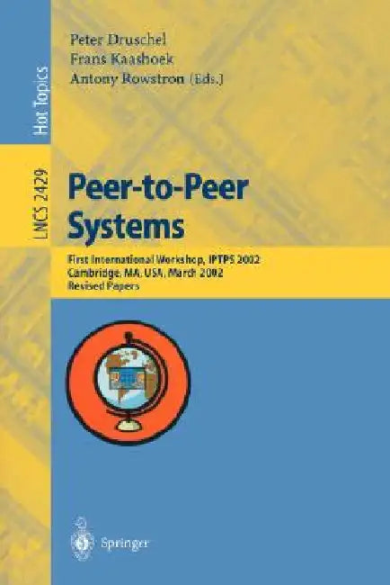 Peer-To-Peer Systems: First International Workshop, Iptps 2002, Cambridge, Ma, Usa, March 7-8, 2002, Revised Papers by Peter Druschel, Frans Kaashoek, Antony Rowstron