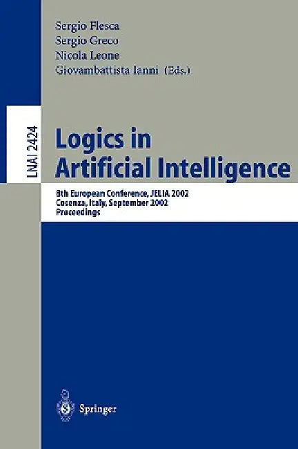 Logics in Artificial Intelligence: European Conference, Jelia 2002, Cosenza, Italy, September, 23-26, Proceedings by Sergio Flesca, Giovambattista Ianni