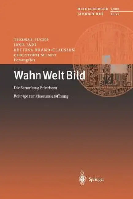 Wahn Welt Bild: Die Sammlung Prinzhorn Beiträge Zur Museumseröffnung by Thomas Fuchs, Inge Jadi, Bettina Brand-Claussen