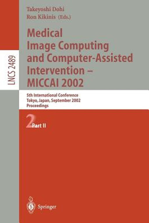 Medical Image Computing and Computer-Assisted Intervention - Miccai 2002: 5th International Conference, Tokyo, Japan, September 25-28, 2002, Proceedin by Takeyoshi Dohi
