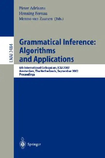 Grammatical Inference: Algorithms and Applications: 6th International Colloquium: Icgi 2002, Amsterdam, the Netherlands, September 23-25, 2002. Procee by Pieter Adriaans, Henning Fernau, Menno Van Zaanen