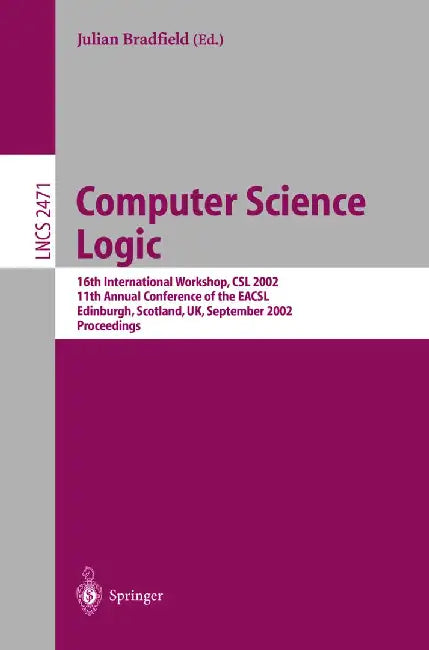 Computer Science Logic: 16th International Workshop, CSL 2002, 11th Annual Conference of the Eacsl, Edinburgh, Scotland, Uk, September by Julian Bradfield