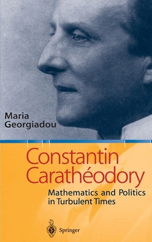 Constantin Carathodory: Mathematics and Politics in Turbulent Times by Georgiadou