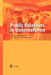 Public Relations in Unternehmen: Ein PRAXIS Leitfaden Für Die Öffentlichkeitsarbeit by Dietrich Szameitat