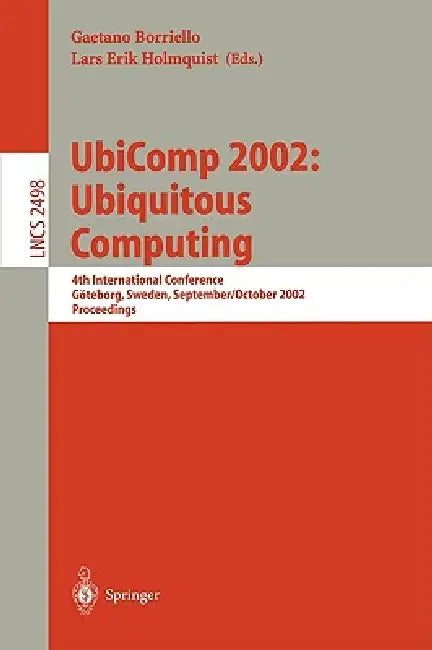 Ubicomp 2002: Ubiquitous Computing: 4th International Conference, Göteborg, Sweden, September 29 - October 1, 2002. Proceedings by Gaetano Borriello, Lars E. Holmquist