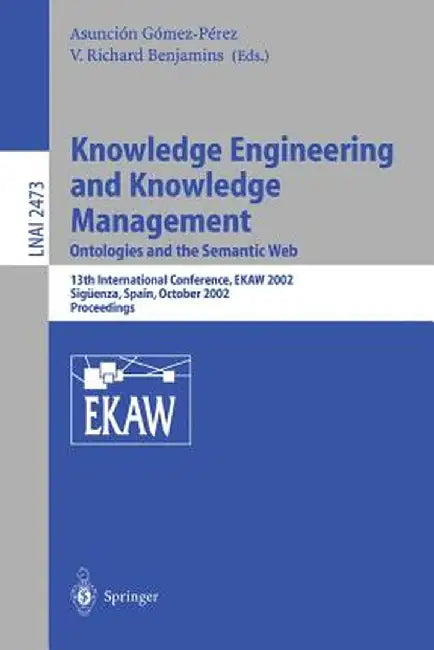 Knowledge Engineering and Knowledge Management: Ontologies and the Semantic Web: Ontologies and the Semantic Web by V. Richard Benjamins