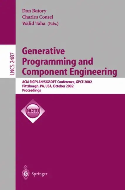 Generative Programming and Component Engineering: ACM Sigplan/Sigsoft Conference, Gpce 2002, Pittsburgh, Pa, Usa, October 6-8, 2002. Proceedings by Don Batory, Charles Consel, Walid Taha