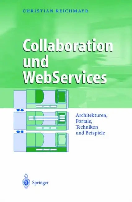 Collaboration Und Webservices: Architekturen, Portale, Techniken Und Beispiele by Christian Reichmayr