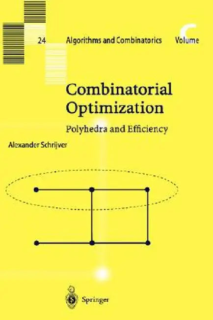 Combinatorial Optimization: Polyhedra and Efficiency by Alexander Schrijver