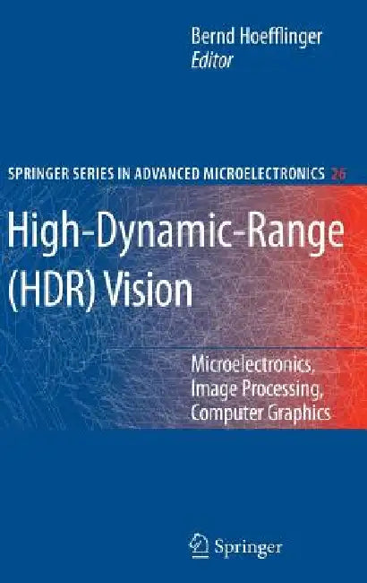High-Dynamic-Range (HDR) Vision: Microelectronics, Image Processing, Computer Graphics by Bernd Hoefflinger