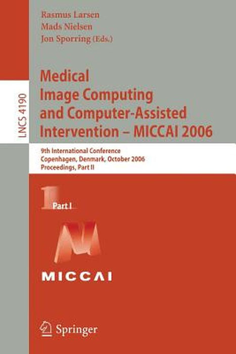 Medical Image Computing and Computer-Assisted Intervention - Miccai 2006: 9th International Conference, Copenhagen, Denmark, October 1-6, 2006, Procee by Rasmus Larsen