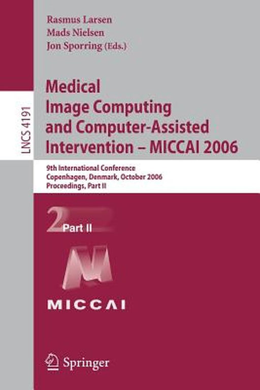Medical Image Computing and Computer-Assisted Intervention - Miccai 2006: 9th International Conference, Copenhagen, Denmark, October 1-6, 2006, Procee by Rasmus Larsen