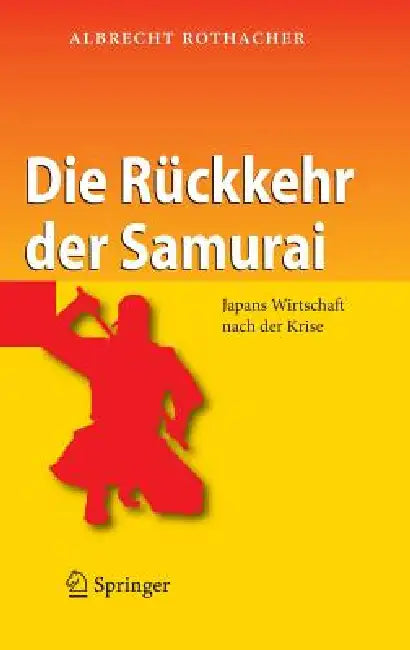 Die Rückkehr Der Samurai: Japans Wirtschaft Nach Der Krise by Albrecht Rothacher