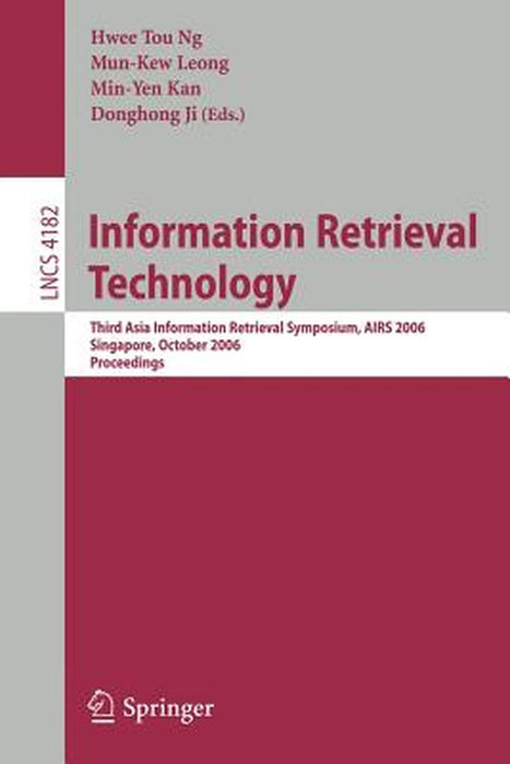 Information Retrieval Technology: Third Asia Information Retrieval Symposium, Airs 2006, Singapore, October 16-18, 2006, Proceedings by Hwee Tou Ng