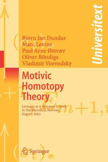 Motivic Homotopy Theory: Lectures at a Summer School in Nordfjordeid, Norway, August 2002 by Bjorn Ian Dundas