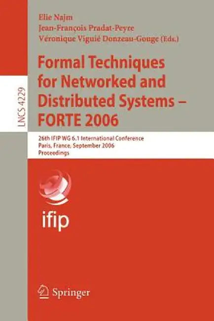 Formal Techniques for Networked and Distributed Systems - Forte 2006: 26th Ifip Wg 6.1 International Conference, Paris, France, September 26-29, 2006, by Elie Najm
