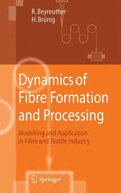 Dynamics of Fibre Formation and Processing: Modelling and Application in Fibre and Textile Industry by Roland Beyreuther
