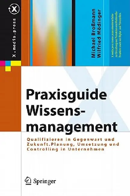 Praxisguide Wissensmanagement: Qualifizieren in Gegenwart Und Zukunft. Planung, Umsetzung Und Controlling in Unternehmen by Michael Broßmann, Wilfried Mödinger