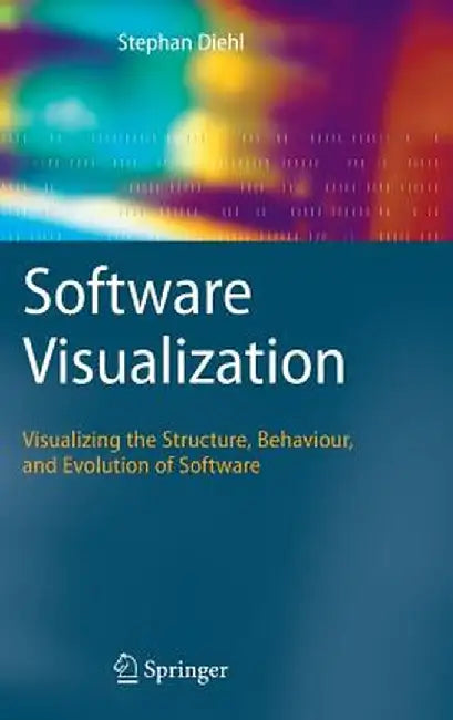 Software Visualization: Visualizing the Structure, Behaviour, and Evolution of Software by Stephan Diehl