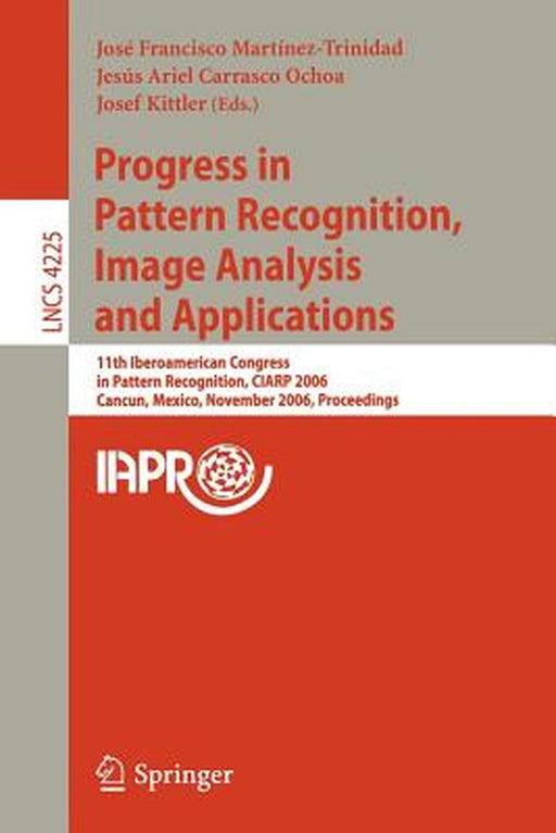 Progress in Pattern Recognition, Image Analysis and Applications: 11th Iberoamerican Congress on Pattern Recognition, Ciarp 2006, Cancún, Mexico, Nove by José Francisco Martínez-Trinidad