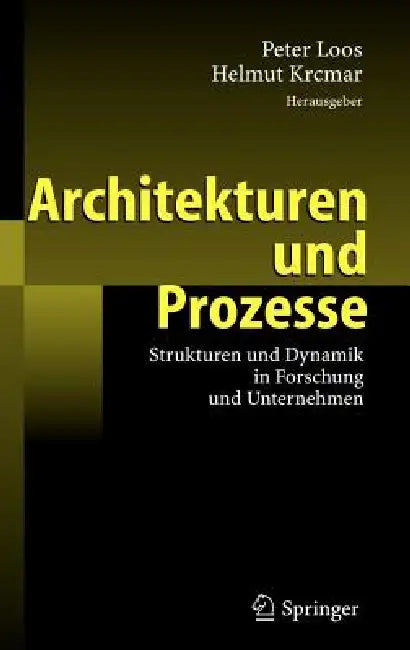 Architekturen Und Prozesse: Strukturen Und Dynamik in Forschung Und Unternehmen by Peter Loos, Helmut Krcmar