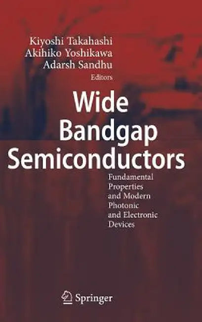 Wide Bandgap Semiconductors: Fundamental Properties and Modern Photonic and Electronic Devices by Kiyoshi Takahashi