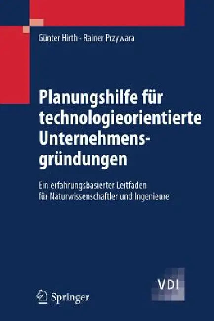 Planungshilfe Für Technologieorientierte Unternehmensgründungen: Ein Erfahrungsbasierter Leitfaden Für Naturwissenschaftler Und Ingenieure by Günter Hirth, Rainer Przywara