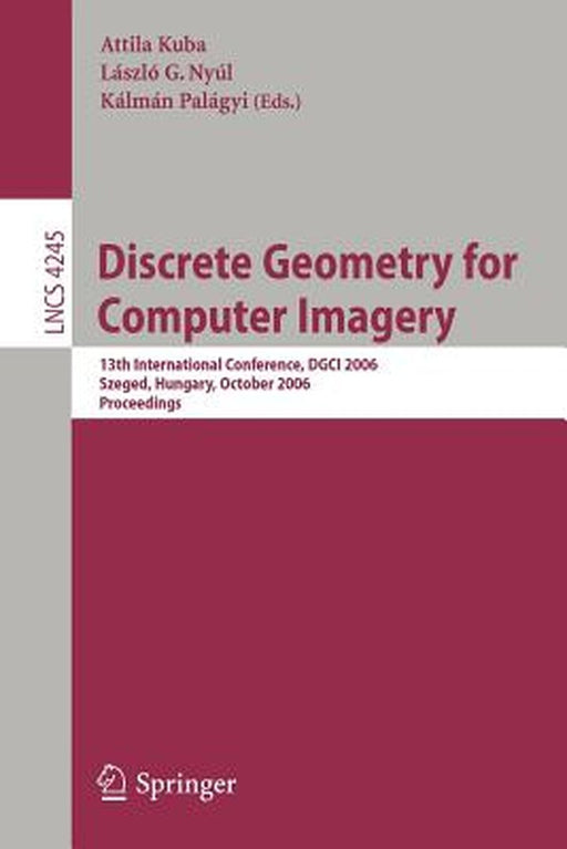 Discrete Geometry for Computer Imagery: 13th International Conference, DGCI 2006, Szeged, Hungary, October 25-27, 2006, Proceedings by Attila Kuba