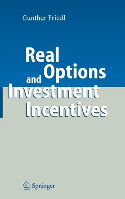 Real Options and Investment Incentives by Gunther Friedl